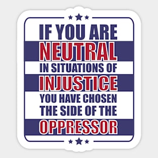 If you are neutral in situations of injustice Sticker